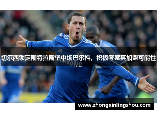 切尔西锁定斯特拉斯堡中场巴尔科，积极考察其加盟可能性