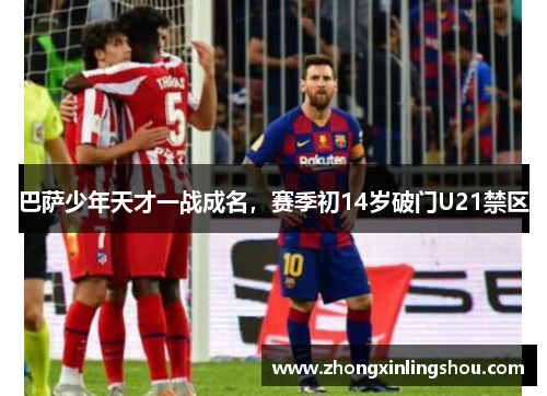 巴萨少年天才一战成名，赛季初14岁破门U21禁区